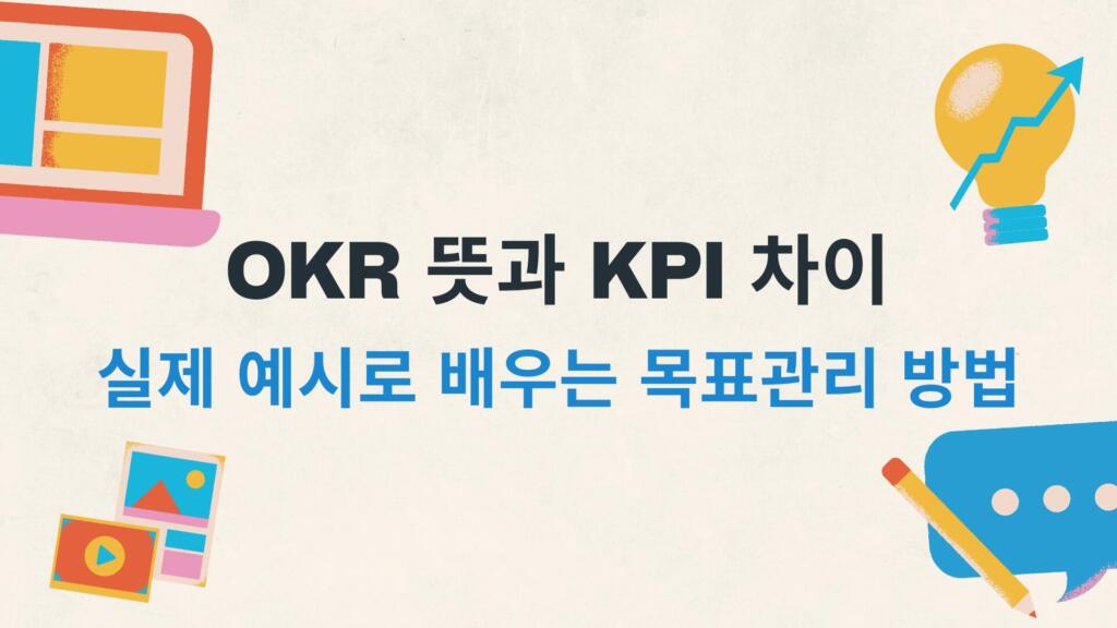 OKR 뜻과 KPI 차이 – 실제 예시로 배우는 목표관리 방법