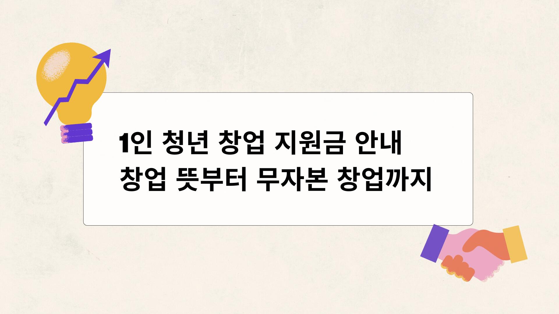1인 청년 창업 지원금 안내 – 창업 뜻부터 무자본 창업까지