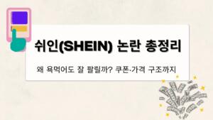 쉬인(SHEIN) 논란 총정리 – 왜 욕먹어도 잘 팔릴까? 쿠폰·가격 구조까지
