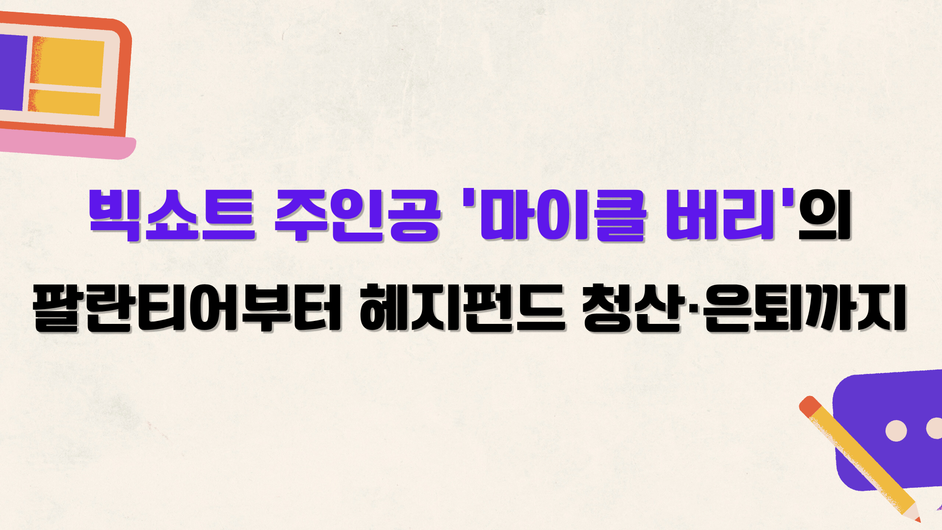 빅쇼트 주인공 '마이클 버리'의 팔란티어부터 헤지펀드 청산·은퇴까지